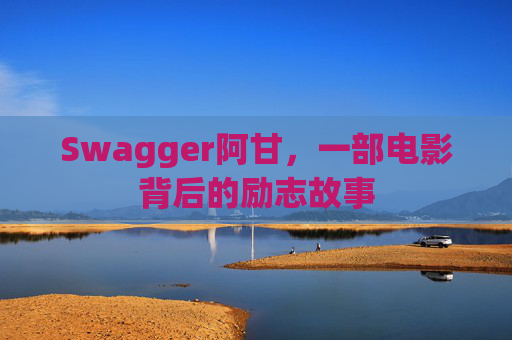 Swagger阿甘，一部电影背后的励志故事